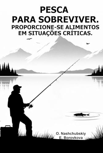Pesca para sobreviver. Proporcione-se alimentos em situações críticas. (Portuguese Edition)