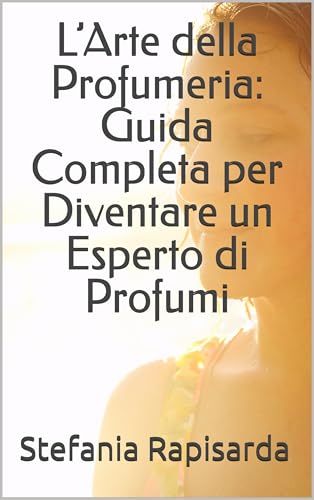  L’Arte della Profumeria: Guida Completa per Diventare un Esperto di Profumi