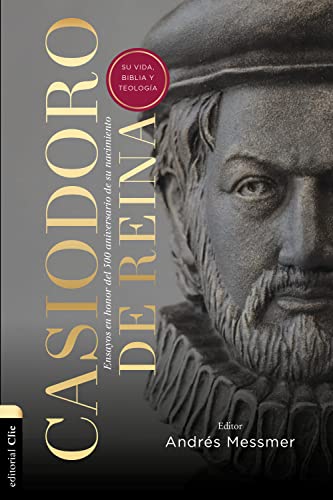 Casiodoro de Reina: su vida, Biblia y teología: Ensayos en honor del 500 Aniversario de su nacimiento (Spanish Edition)
