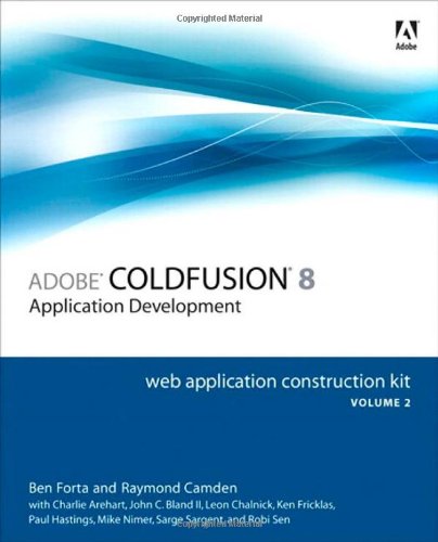 Adobe Coldfusion 8 Web Application Construction Kit: Application Development Adobe Coldfusion 8 Web Application Construction Kit: Application Development