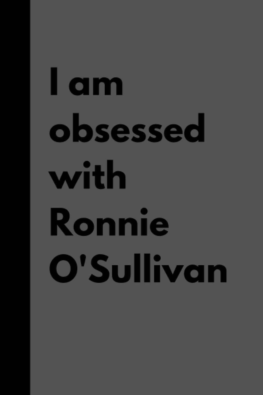 I am obsessed with Ronnie O'Sullivan Notebook: Notebook for fans of snooker legend Ronnie O'Sullivan