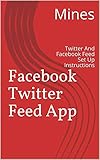  Facebook Twitter Feed App: Twitter And Facebook Feed Set Up Instructions (English Edition)