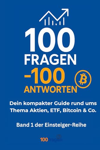100 Fragen - 100 Antworten: Dein kompakter Guide rund ums Thema Aktien, ETF, Bitcoin & Co.