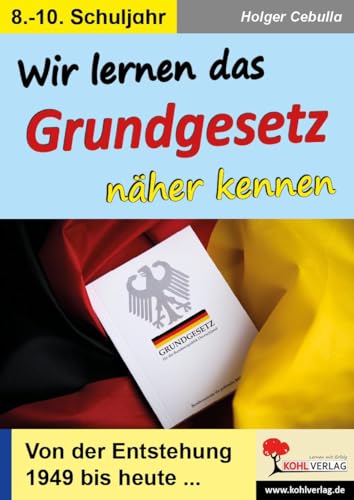 Wir lernen das Grundgesetz naeher kennen: Von der Entstehung 1949 bis heute ...