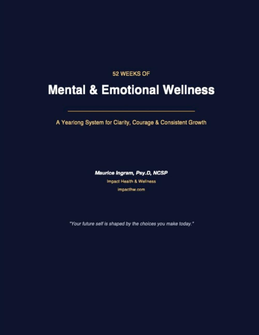 52 Weeks of Mental & Emotional Wellness: A Yearlong Workbook for Clarity, Courage & Consistent Growth