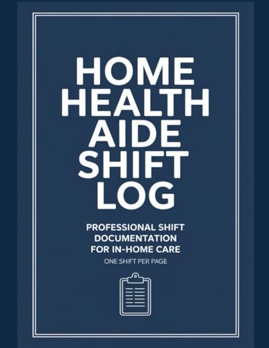 Home Health Aide Shift Log: Professional Shift Documentation for In-Home Care