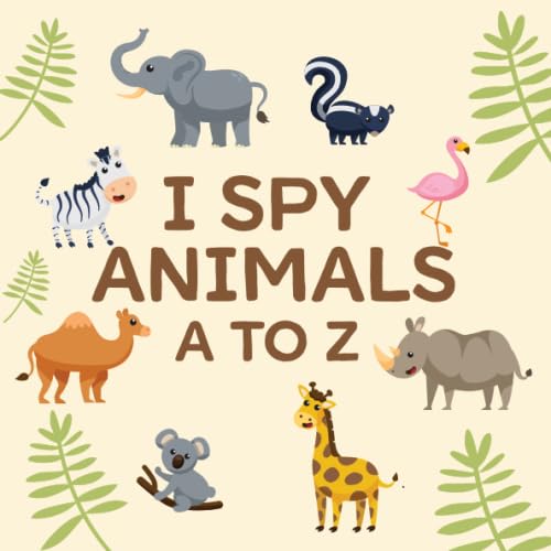 I Spy Animals A TO Z: Fun Activity Picture Book For Kids For 2-6 Year Olds