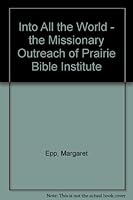Into All the World : The Story of the Missionary Outreach of Prairie Bible Institute B003OFUN7I Book Cover