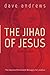 The Jihad of Jesus: The Sacred Nonviolent Struggle for Justice