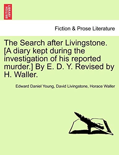 The Search After Livingstone. [A Diary Kept During the Investigation of His Reported Murder.] by E. D. Y. Revised by H. Waller.