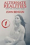 Alternate Realities - Volume One: teen girl spanking tales