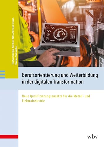 Berufsorientierung und Weiterbildung in der digitalen Transformation: Neue Qualifizierungsansätze für die Metall- und Elektroindustrie