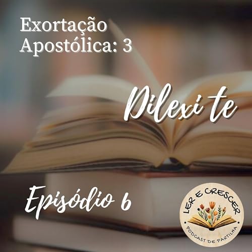 Dilexi Te - epis&oacute;dio 6