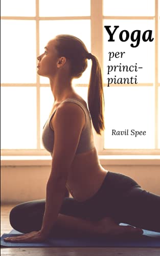 Yoga per principianti: Il libro per più salute e benessere. Trova la pace interiore attraverso i movimenti meditativi. Impara lo yoga per principianti e avanzati