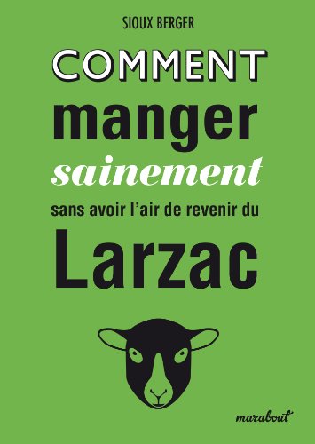 Télécharger Comment manger sainement sans avoir l'air de revenir du Larzac (Mini) PDF Ebook En Ligne