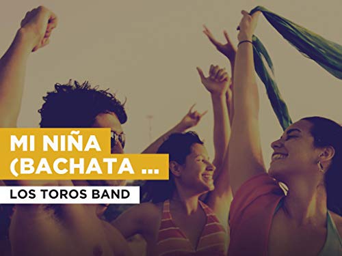 Mi Niña (Bachata Versión) in the Style of Los Toros Band