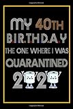My 40th Birthday The One Where I Was Quarantined 2020: 40 Years Old 40th Birthday Notebook Gift Ideas for Husband & Wife - Unique Bday Presents for ... for Forty Years Old Men, Women, Him and Her