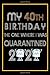 My 40th Birthday The One Where I Was Quarantined 2020: 40 Years Old 40th Birthday Notebook Gift Ideas for Husband & Wife - Unique Bday Presents for ... for Forty Years Old Men, Women, Him and Her