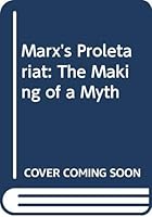 Marx's Proletariat (Rle Marxism): The Making of a Myth 1138888524 Book Cover
