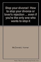 Stop your divorce!: How to stop your divorce or lover's rejection ... even if you're the only one who wants to stop it 0971255407 Book Cover