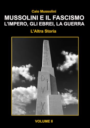 Mussolini e il Fascismo - L'Altra Storia - Volume 2: L’Impero, gli Ebrei e la Guerra