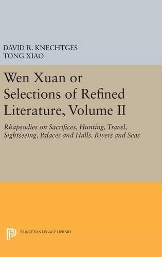Wen Xuan or Selections of Refined Literature, Volume II: Rhapsodies on Sacrifices, Hunting, Travel, Sightseeing, Palaces and Halls, Rivers and Seas: 2 (Princeton Library of Asian Translations, 93)
