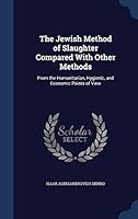 The Jewish Method of Slaughter Compared with Other Methods: From the Humanitarian, Hygienic, and Economic Points of View 1296897710 Book Cover