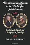 Hamilton versus Jefferson in the Washington Administration: Completing the Founding or Betraying the Founding?