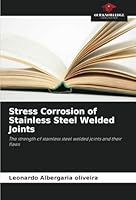 Stress Corrosion of Stainless Steel Welded Joints: The strength of stainless steel welded joints and their flaws 6208791316 Book Cover