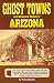 Ghost Towns and Historical Haunts in Arizona (Historical and Old West)