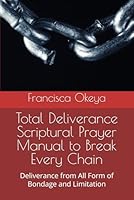 Total Deliverance Scriptural Prayer Manual to Break Every Chain: Deliverance from All Form of Bondage and Limitation B0F5P3Y614 Book Cover