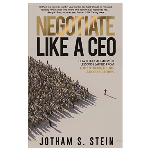 Negotiate Like A CEO: How to Get Ahead with Lessons Learned From Top Entrepreneurs and Executives