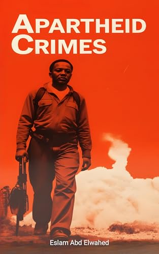 Apartheid Crimes: 100 True Stories of Oppression in South Africa (Oppression & Injustice)