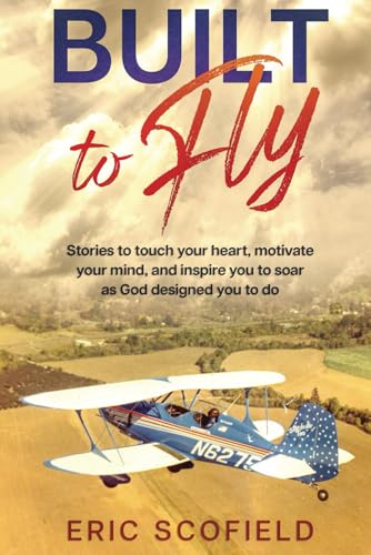 Built To Fly: Stories to touch your heart, motivate your mind, and inspire you to soar as God designed you to do