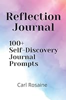 Reflection Journal: 100+ Self-Discovery Journal Prompts: Personal Growth Journal Prompts for Self-Improvement, Self-Discovery, and Self-Exploration 0969800746 Book Cover