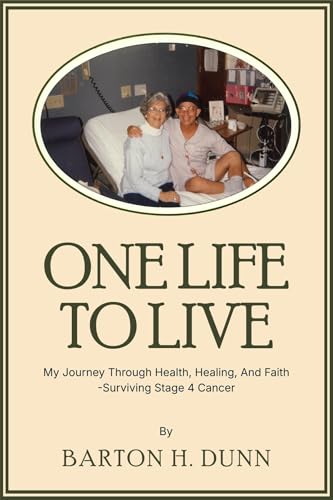 One Life To Live: My Journey Through Health, Healing, And Faith -Surviving Stage 4 Cancer