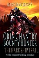 Orin Chantry: Bounty Hunter: The Hardship Trail: A Western Adventure (An Orin Chantry Western) B0CRNZHNQZ Book Cover