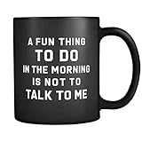 A Fun Thing To Do In The Morning Is Not To Talk To Me Mug 11oz in Black - Funny Office Introvert Mug
