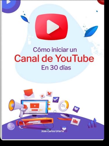 Cómo Iniciar un Canal de You tube en 30 dias (Spanish Edition)