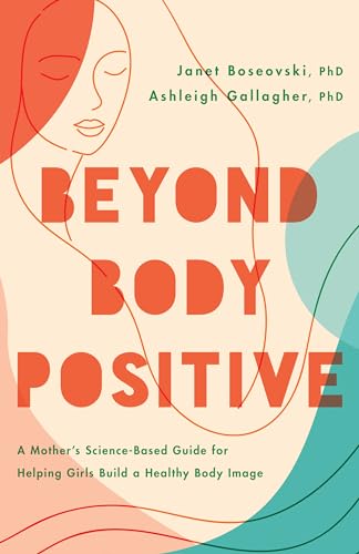 Beyond Body Positive: A Mother'S Science-Based Guide For Helping Girls Build A Healthy Body Image (Apa Lifetools Series)
