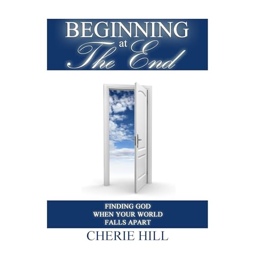 Beginning at The End (Finding God When Your World Falls Apart) by Cherie Hill episode artwork