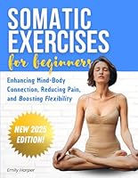 Somatic Exercises for Beginners: Enhancing Mind-Body Connection, Reducing Pain, and Boosting Flexibility B0DG3653CD Book Cover