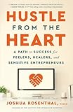Hustle from the Heart: A Path to Success for Feelers, Healers, and Sensitive Entrepreneurs