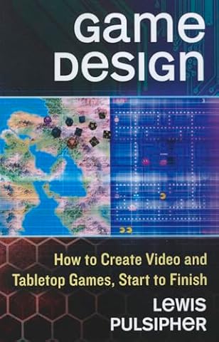 Game Design: How to Create Video and Tabletop Games, Start to Finish