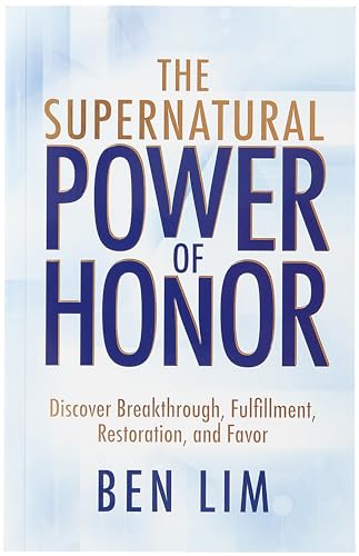 The Supernatural Power of Honor: Discover Breakthrough, Fulfillment, Restoration, and