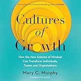  Cultures of Growth: How the New Science of Mindset Can Transform Individuals, Teams and Organisations