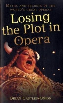 Losing the Plot in Opera: Myths and Secrets of the World's Great Operas Losing the Plot in Opera: Myths and Secrets of the World's Great Operas book cover