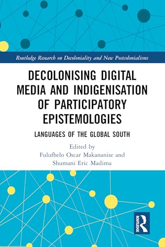 Decolonising Digital Media and Indigenisation of Participatory Epistemologies: Languages of the Global South (Routledge Research on Decoloniality and New Postcolonialisms) (English Edition)