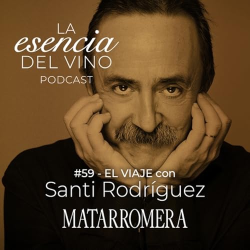 59: Santi Rodr&iacute;guez - El viaje - La Esencia del Vino, el podcast de Matarromera