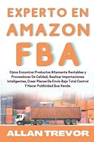 Experto en Amazon FBA: Cómo Encontrar Productos Altamente Rentables y Proveedores De Calidad, Realizar Importaciones Inteligentes, Crear Planes De ... Hacer Publicidad Que Vende (Spanish Edition) B0BL4XM8VN Book Cover